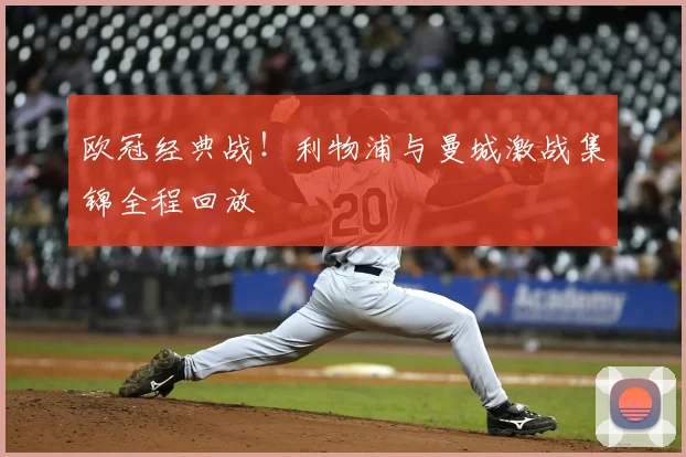 欧冠经典战！利物浦与曼城激战集锦全程回放