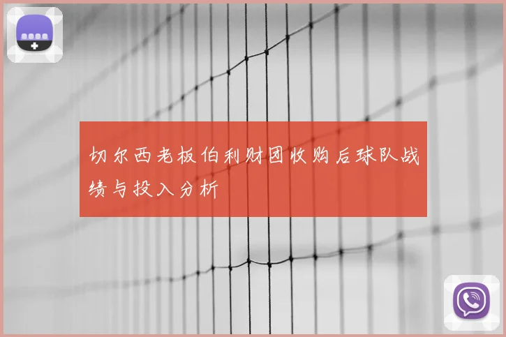 切尔西老板伯利财团收购后球队战绩与投入分析