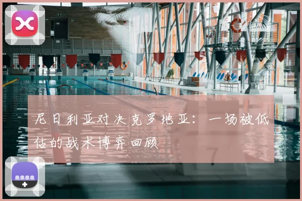 尼日利亚对决克罗地亚:一场被低估的战术博弈回顾
