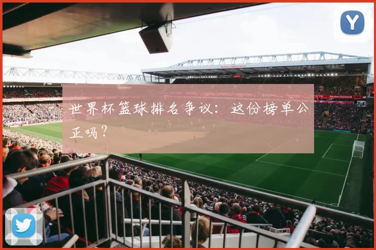 世界杯篮球排名争议：这份榜单公正吗？