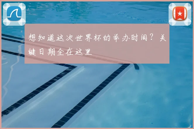 想知道这次世界杯的举办时间？关键日期全在这里