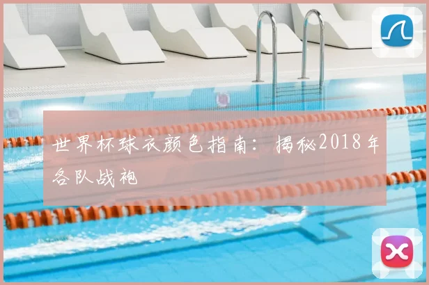 世界杯球衣颜色指南:揭秘2018年各队战袍