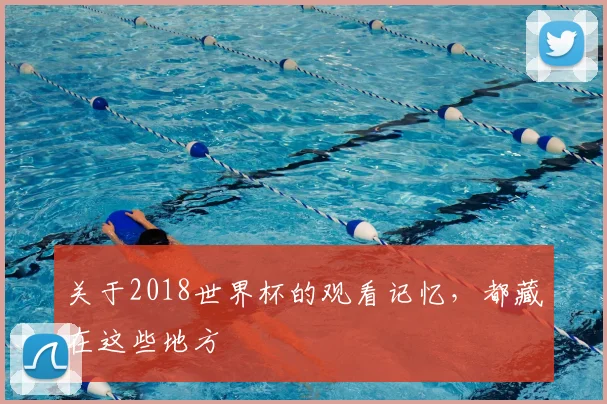 关于2018世界杯的观看记忆,都藏在这些地方