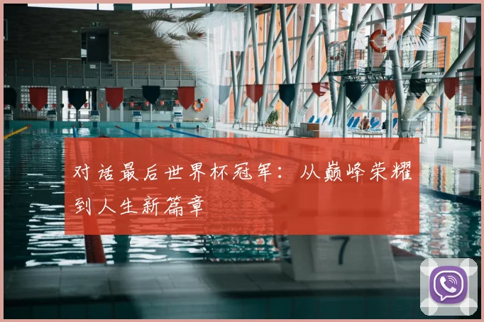 对话最后世界杯冠军：从巅峰荣耀到人生新篇章